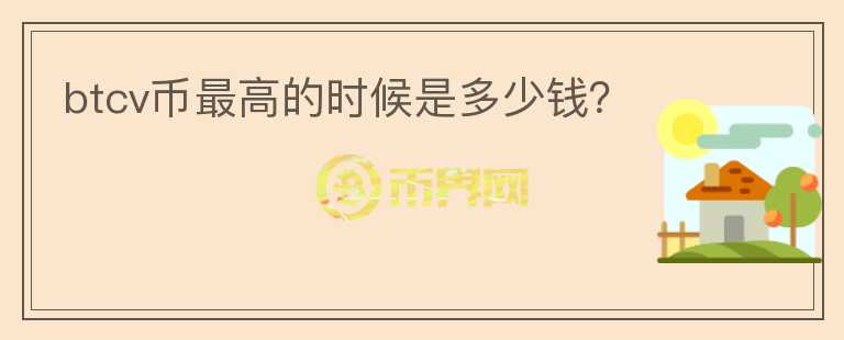 btcv幣最高的時(shí)候是多少錢？