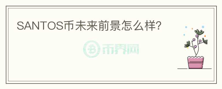 SANTOS幣未來前景怎么樣？