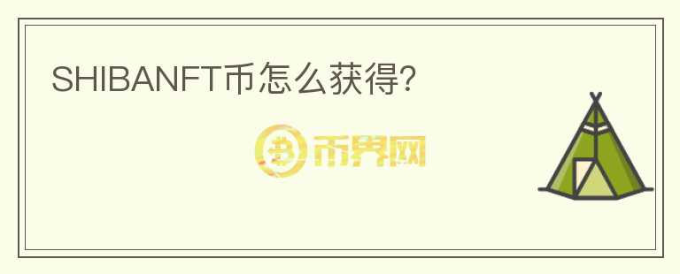SHIBANFT幣怎么獲得？