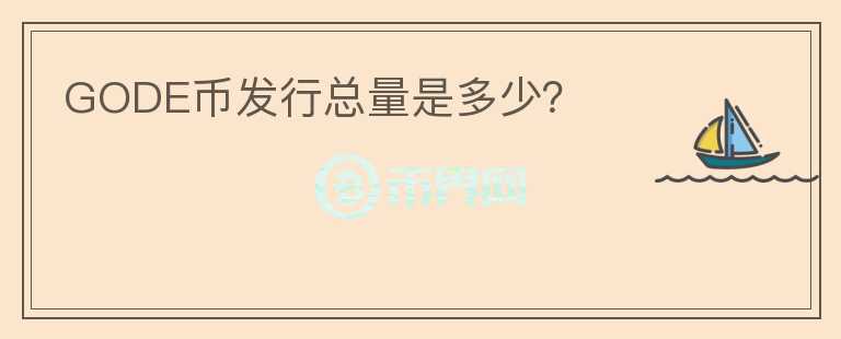 GODE幣發(fā)行總量是多少？