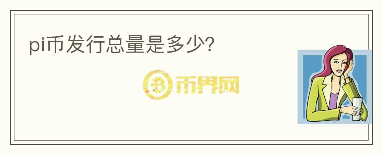pi幣發(fā)行總量是多少？