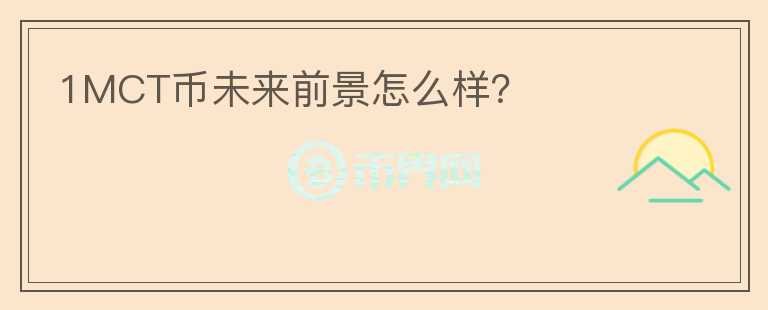1MCT幣未來前景怎么樣？