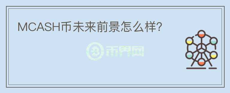 MCASH幣未來前景怎么樣？