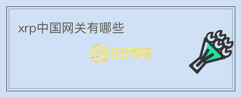 xrp中國(guó)網(wǎng)關(guān)有哪些