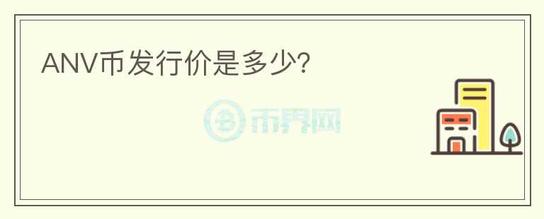 ANV幣發(fā)行價(jià)是多少？