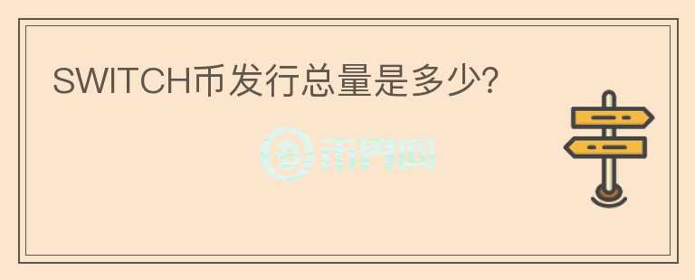 SWITCH幣發(fā)行總量是多少？