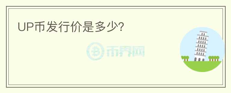 UP幣發(fā)行價是多少？