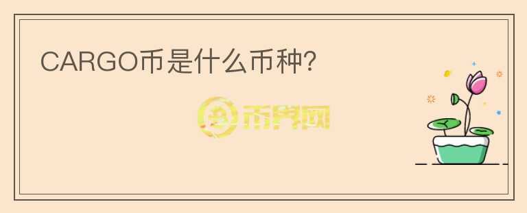 CARGO幣是什么幣種？