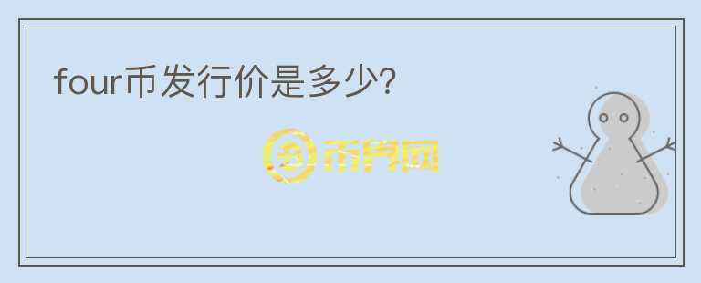 four幣發(fā)行價(jià)是多少？