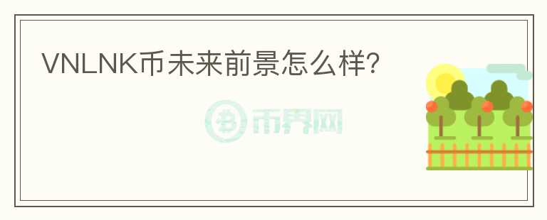 VNLNK幣未來(lái)前景怎么樣？