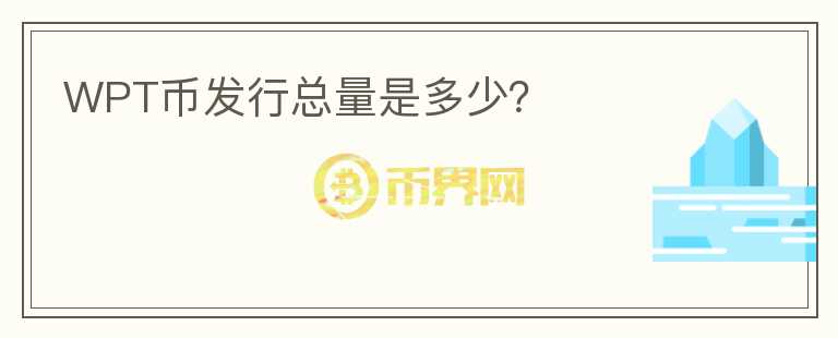 WPT幣發(fā)行總量是多少？