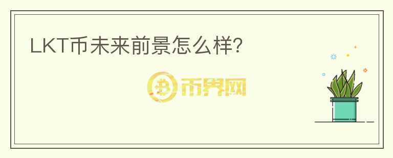 LKT幣未來前景怎么樣？