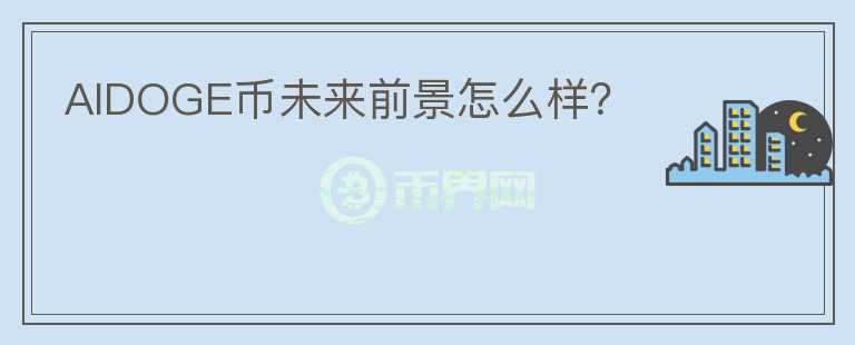 AIDOGE幣未來前景怎么樣？