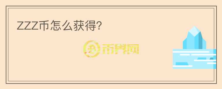 ZZZ幣怎么獲得？