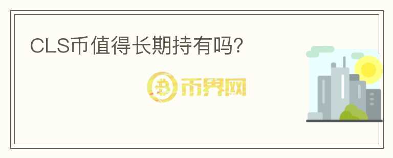 CLS幣值得長(zhǎng)期持有嗎？