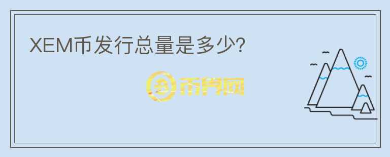 XEM幣發(fā)行總量是多少？