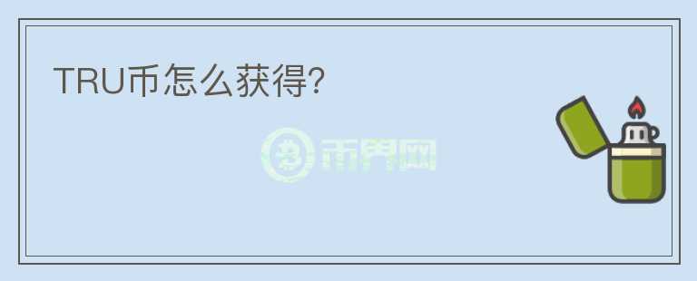 TRU幣怎么獲得？