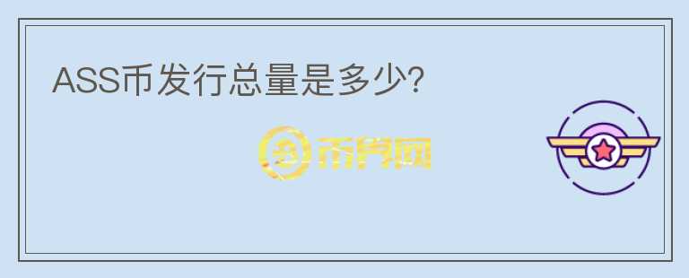 ASS幣發(fā)行總量是多少？
