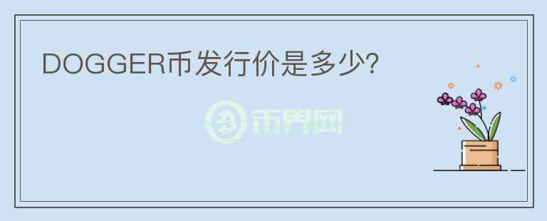 DOGGER幣發(fā)行價是多少？