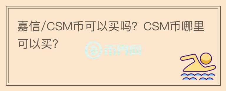 嘉信/CSM幣可以買嗎？CSM幣哪里可以買？