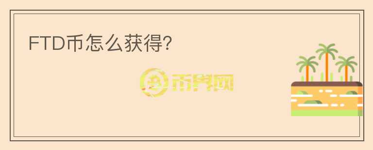 FTD幣怎么獲得？