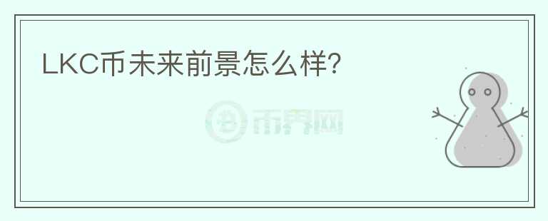 LKC幣未來前景怎么樣？