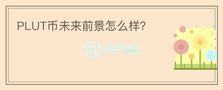 PLUT幣未來前景怎么樣？