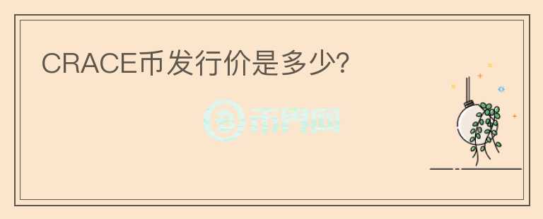 CRACE幣發(fā)行價(jià)是多少？