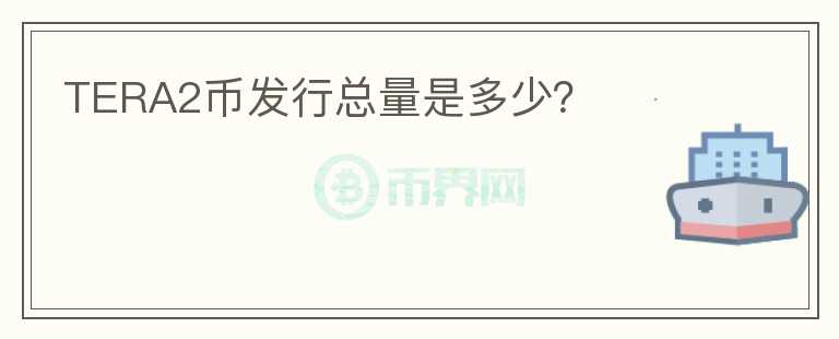 TERA2幣發(fā)行總量是多少？