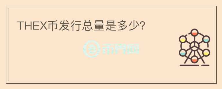 THEX幣發(fā)行總量是多少？