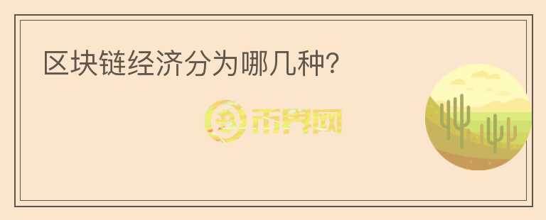 區(qū)塊鏈經(jīng)濟(jì)分為哪幾種？
