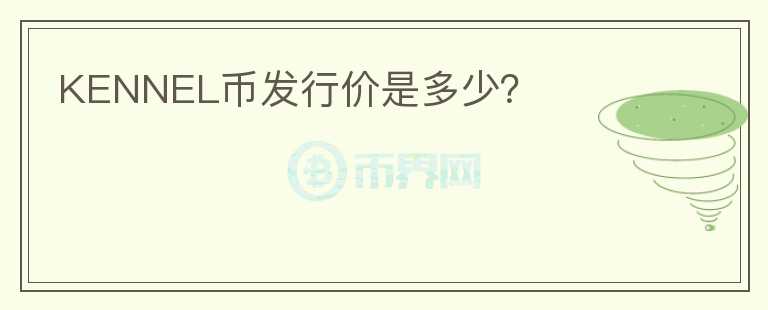 KENNEL幣發(fā)行價是多少？