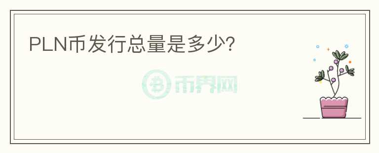 PLN幣發(fā)行總量是多少？
