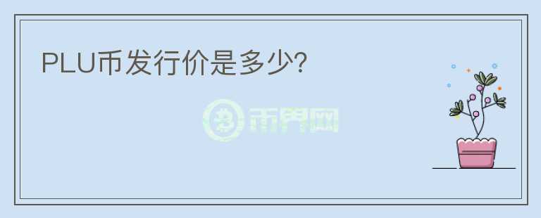 PLU幣發(fā)行價(jià)是多少？