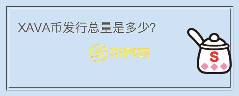 XAVA幣發(fā)行總量是多少？