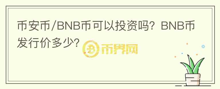 幣安幣/BNB幣可以投資嗎？BNB幣發(fā)行價多少？