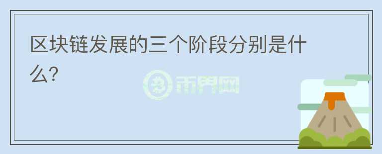 區(qū)塊鏈發(fā)展的三個(gè)階段分別是什么？