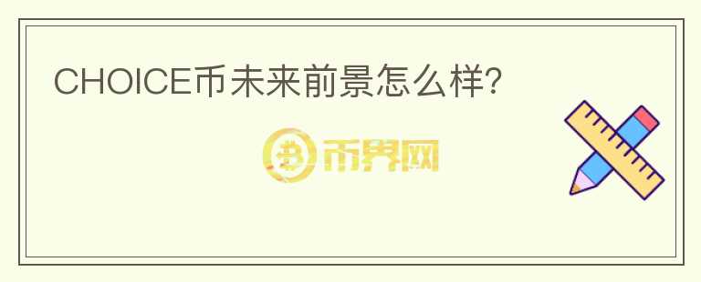 CHOICE幣未來前景怎么樣？