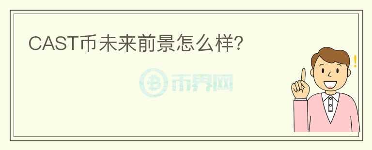 CAST幣未來前景怎么樣？