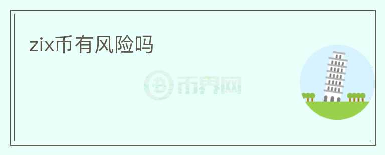 zix幣有風(fēng)險(xiǎn)嗎