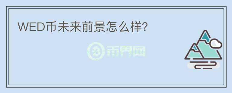 WED幣未來(lái)前景怎么樣？