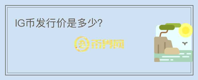 IG幣發(fā)行價(jià)是多少？