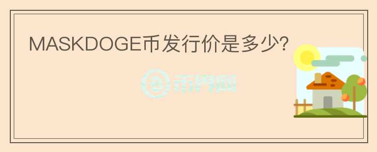 MASKDOGE幣發(fā)行價是多少？