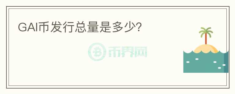 GAI幣發(fā)行總量是多少？