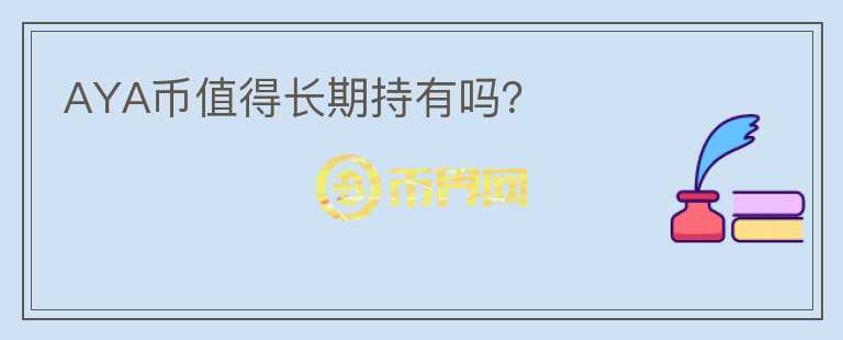 AYA幣值得長期持有嗎？