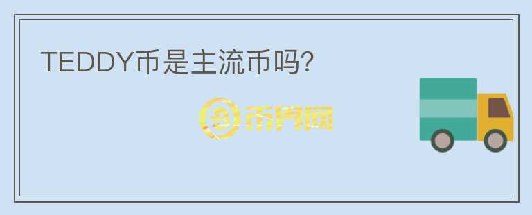 TEDDY幣是主流幣嗎？