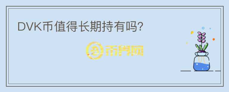 DVK幣值得長期持有嗎？