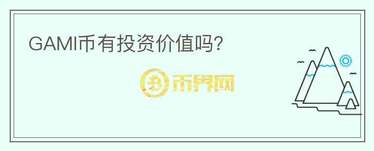GAMI幣有投資價(jià)值嗎？