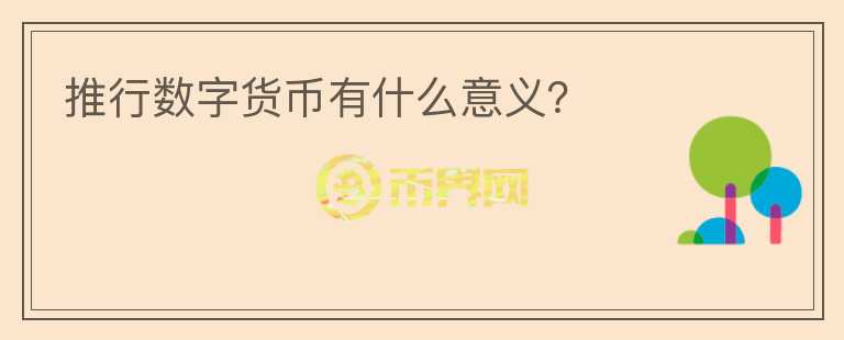 推行數(shù)字貨幣有什么意義？