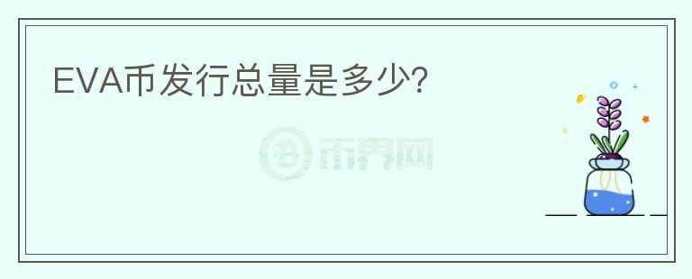 EVA幣發(fā)行總量是多少？